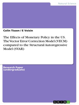 cover image of The Effects of Monetary Policy in the US. the Vector Error Correction Model (VECM) compared to the Structural Autoregressive Model (SVAR)